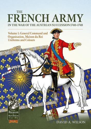 The French Army in the War of the Austrian Succession 1740-1748 Volume 1