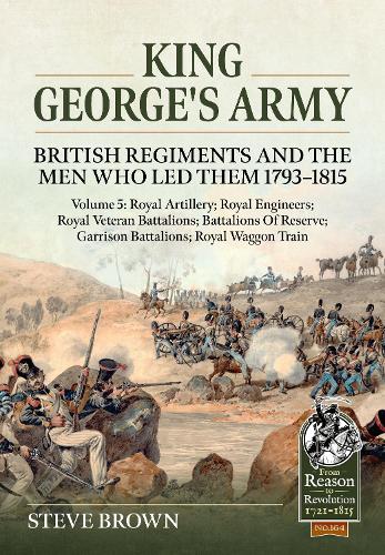 King George's Army: British Regiments and the Men Who Led Them 1793-1815 Volume 5