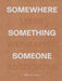 Somewhere, Something, Someone