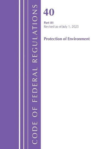 Code of Federal Regulations, Title 40 Protection of Environment 81, Revised as of July 1, 2025