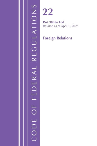 Code of Federal Regulations, Title 22 Foreign Relations 300 - END, Revised as of April 1, 2025