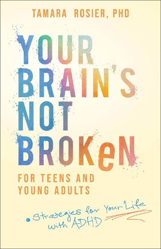 Tamara Rosier PhD Your Brain's Not Broken for Teens and Young Adults ...