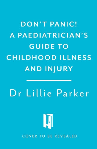 Don't Panic! A Paediatrician's Guide to Childhood Illness and Injury