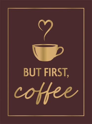 But First, Coffee