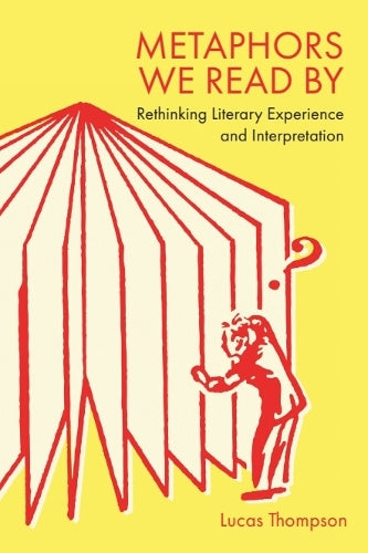 Metaphors We Read By (Rethinking Literary Experience And Interpretation)