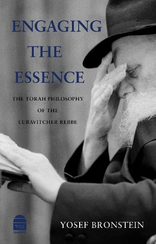 Engaging the Essence: The Torah Philosophy of the Lubavitcher Rebbe
