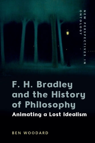 F. H. Bradley And The History Of Philosophy (Animating A Lost Idealism)