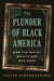 The Plunder of Black America
