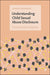 Understanding Child Sexual Abuse Disclosure