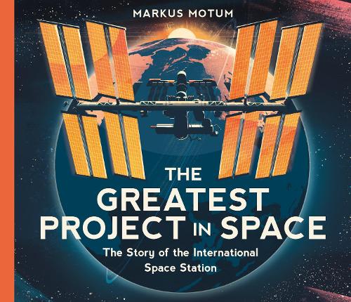 The Greatest Project in Space: The Story of the International Space Station