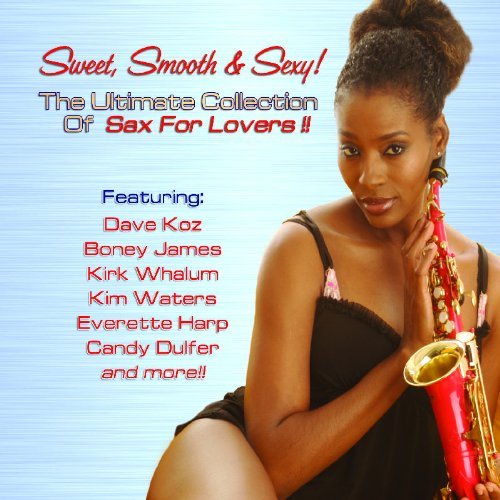 Sweet, Smooth and Sexy! The Ultimate Collection of Sax