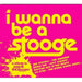 I Wanna Be A Stooge