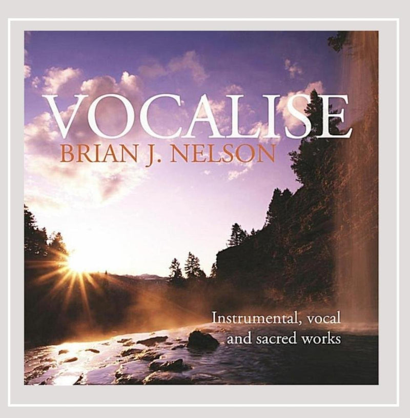 Vocalise - Instrumental and Vocal Music of Brian J. Nelson