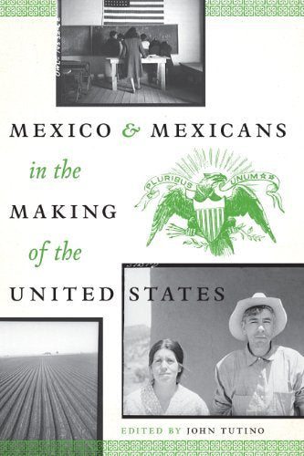 Mexico And Mexicans In The Making Of The United States