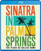 Sinatra in Palm Springs: The Place He Called Home