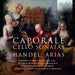 Caporale: Cello Sonatas/Handel: Arias