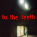 To The Teeth