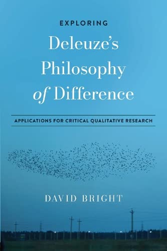 Exploring Deleuze's Philosophy of Difference: Applications for Critical Qualitative Research (Explorations in Qualitative Inquiry)