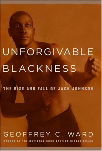 By Geoffrey C. Ward - Unforgivable Blackness: The Rise and Fall of Jack Johnson