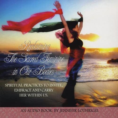 Reclaiming the Sacred Feminine in Our Bodies