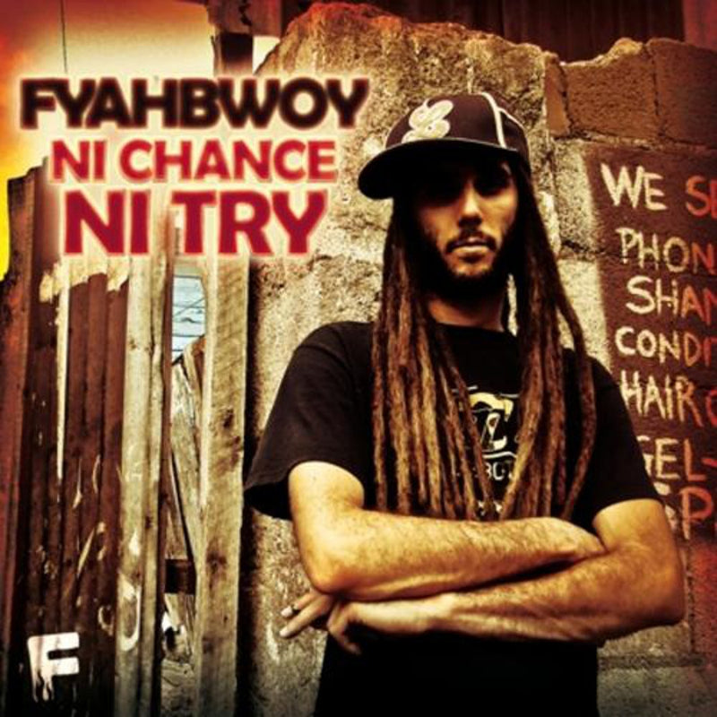 FYAHBWOY - NI CHANCE NI TRY + SINGLES