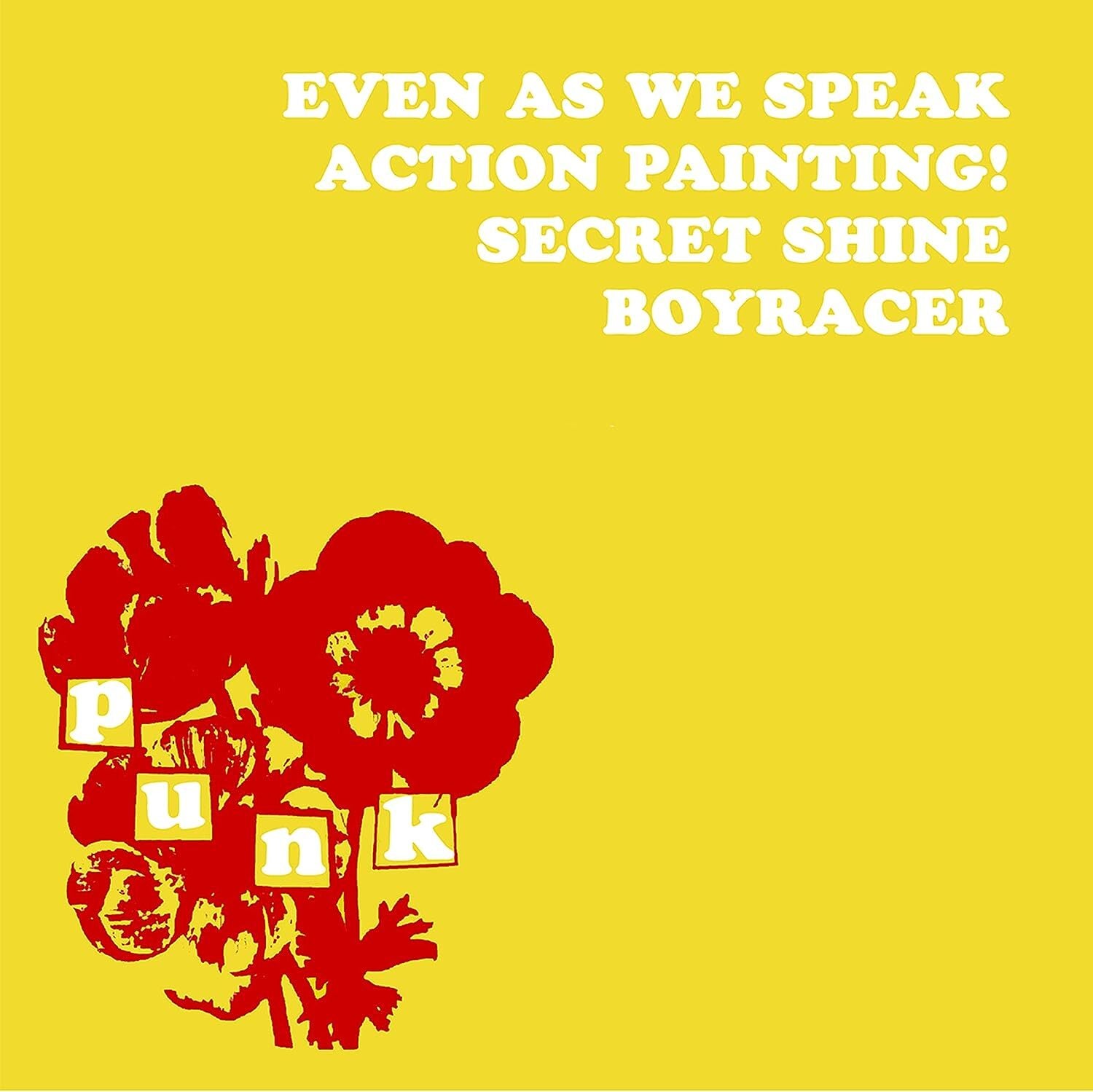 Even As We Speak/Action Painting!/Secret Shine/Boyracer