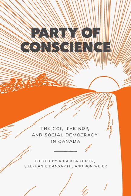 Party of Conscience: The CCF, the NDP and Social Democracy in Canada