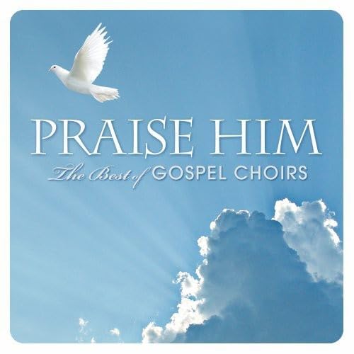 Praise Him: The Best Of Gospel Choirs