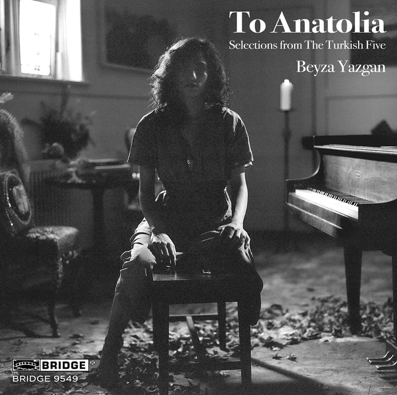 Beyza Yazgan: To Anatolia: Selections from the Turkish Five