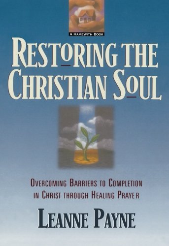 Restoring the Christian Soul – Overcoming Barriers to Completion in Christ through Healing Prayer