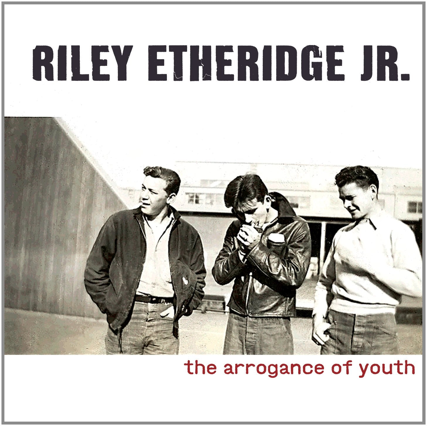 Riley Etheridge Jr-The Arrogance Of Youth