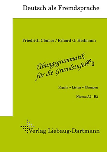 Übungsgrammatik für die Grundstufe: Arbeitsheft. Regeln, Listen, Übungen. Niveau A2 - B2. Deutsch als Fremdsprache