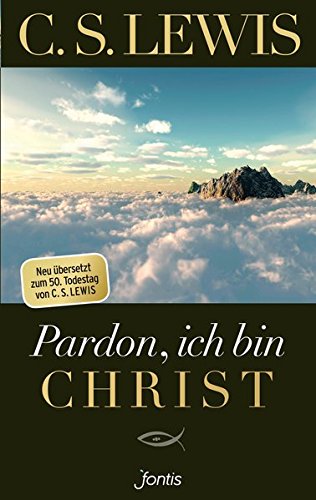 Pardon, ich bin Christ: Neu übersetzt zum 50. Todestag von C. S. Lewis