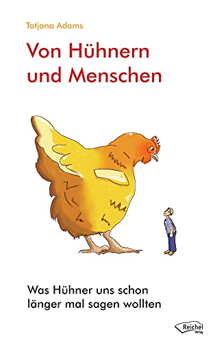 Von Hühnern und Menschen: Was Hühner uns schon länger mal sagen wollten