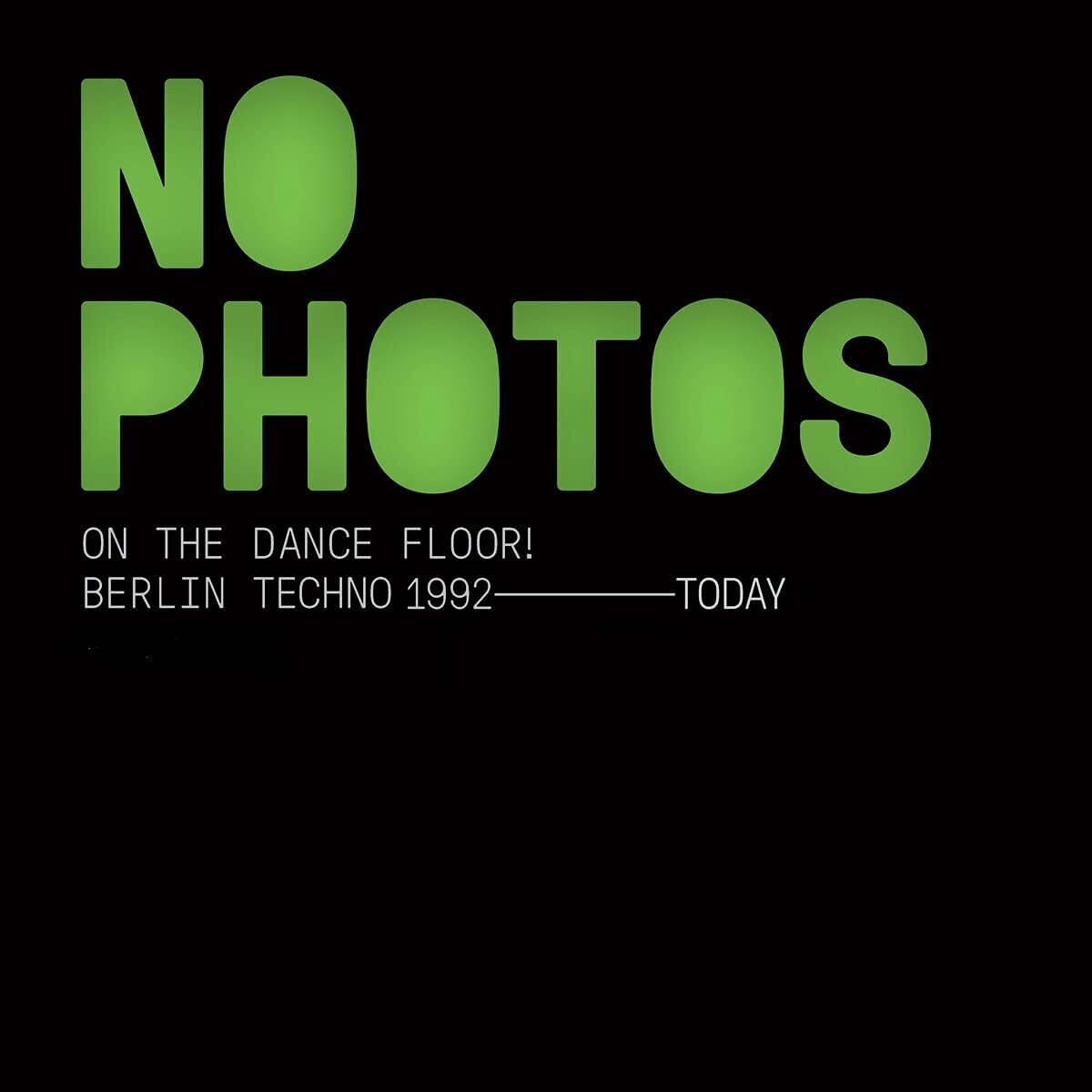 No Photos On the Dance Floor!: Berlin Techno 1992 - Today