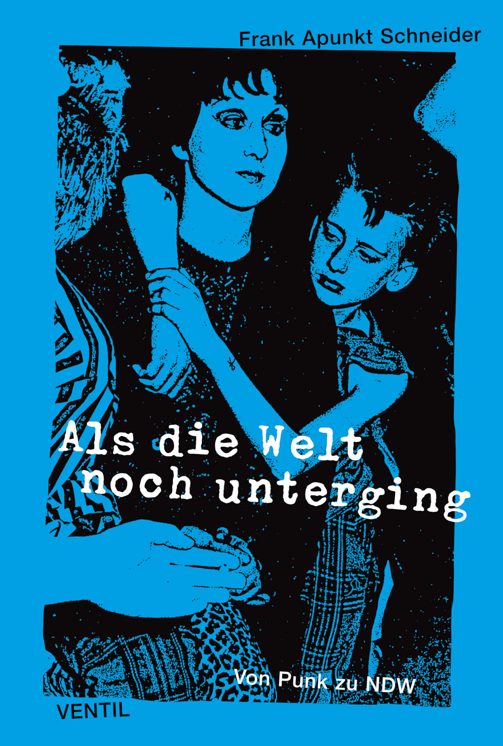 Als die Welt noch unterging: Von Punk zu NDW