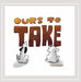 Ours to Take