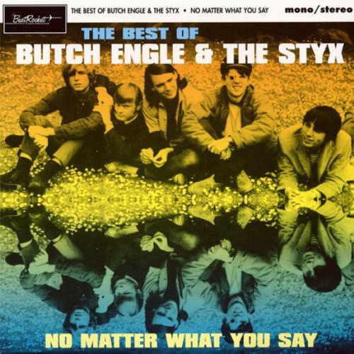 No Matter What You Say: The Best Of Butch Engle & The Styx