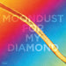 Moondust for My Diamond