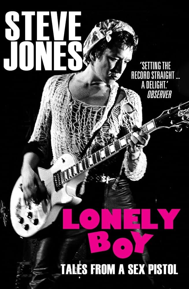 Lonely Boy: Tales From A Sex Pistol By Steve Jones