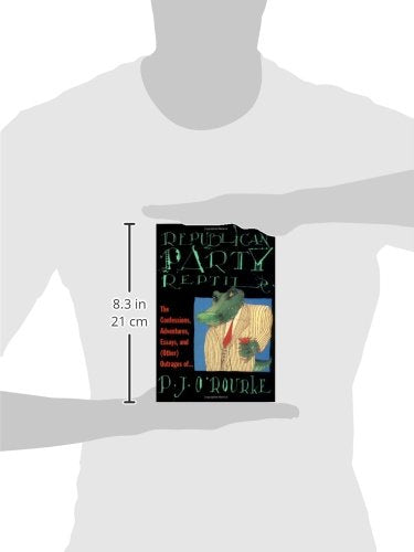 Republican Party Reptile: The Confessions, Adventures, Essays and (Other) Outrages of P.J. O'Rourke (O'Rourke, P. J.)