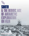 South & The Heroic Age of Antarctic Exploration on Film