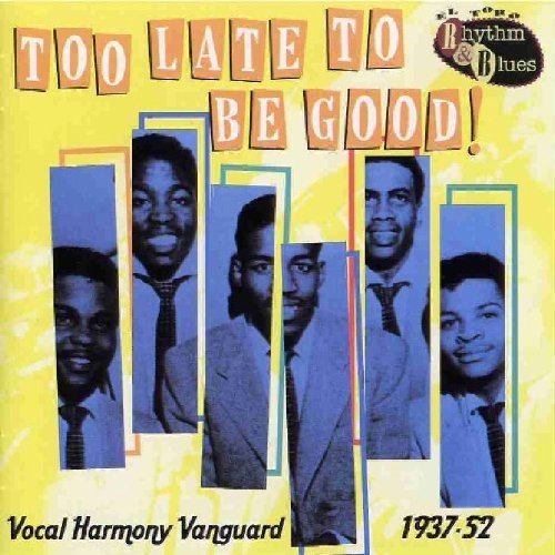 Too Late to Be Good! Vocal Harmony Vanguard 1937 - 1952