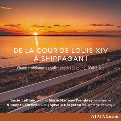 De La Cour De Louis XIV: A Shippagan!: Chants Traditionnels Acadiens Et Airs De Cour Du XVIIe Siècle