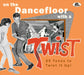 On the Dancefloor With a Twist: 25 Tunes to Twist It Up!