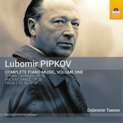 Lubomir Pipkov: Complete Piano Music - Volume 1