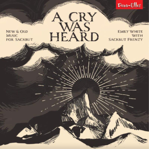 A Cry Was Heard: New & Old Music for Sackbut