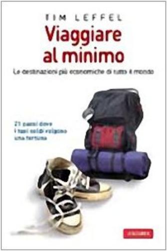 Viaggiare al minimo. Le destinazioni più economiche di tutto il mondo. Ediz. illustrata