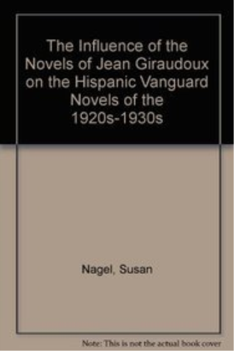 The Influence of the Novels of Jean Giraudoux on the Hispanic Vanguard Novels of the 1920S-1930s