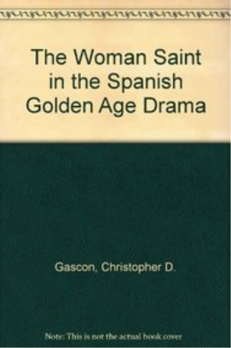 The Woman Saint in the Spanish Golden Age Drama